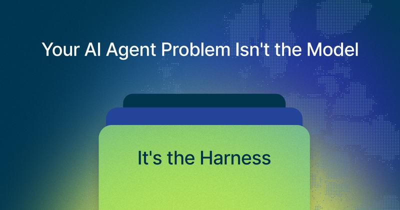 Your AI Agent Problem Isn't the Model — It's the Harness